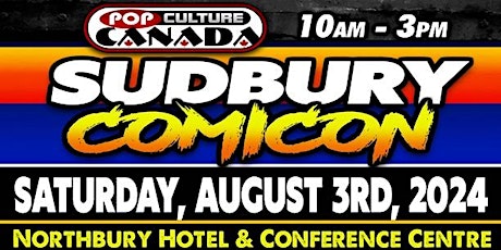 Sudbury ComiCon :  August 3rd 2024  :  Comic Con