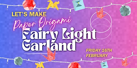 LET'S MAKE : Paper Origami Fairy Light Garland | Friday 16th February primary image