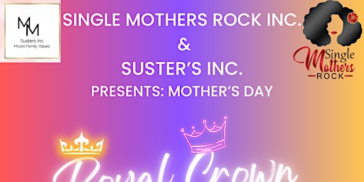 Primaire afbeelding van Single Mothers Rock Inc. & SUSTERs’ Inc. Mother’s Day Royal Crown Event