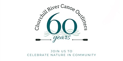 Primaire afbeelding van Churchill River Canoe Outfitters’ 60th Year Anniversary