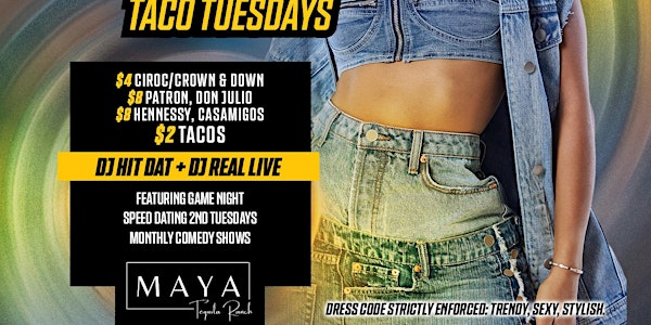SHOT O’CLOCK TACO TUESDAYS AT MAYA*LADIES FREE WITH RSVP.NOT SPECIAL EVENTS