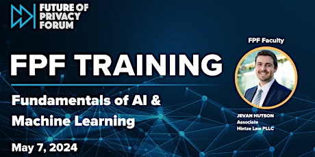 FPF Training: Fundamentals of AI & Machine Learning | May 7, 2024