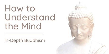 How to Understand the Mind: In-depth teachings on the mind itself (Apr-Jun) primary image