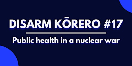 Disarm Kōrero #17 - Public Health in a Nuclear War primary image