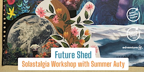 Solastalgia Workshop with Summer Auty hosted by Future Shed primary image