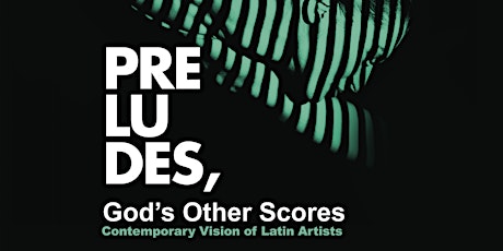 Preludes, God's Other Scores. Contemporary Vision of Latin Artists. primary image