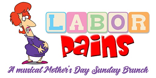 Immagine principale di LABOR PAINS - A musical Mother's Day Sunday Brunch 