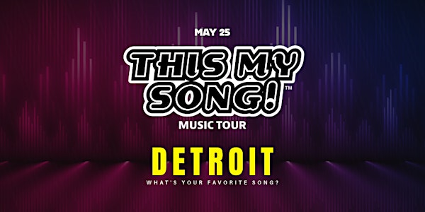 THIS MY SONG! | MUSIC TOUR | DETROIT | MAY 25
