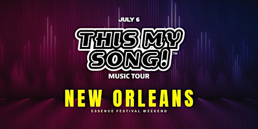 Primaire afbeelding van THIS MY SONG! | MUSIC TOUR | ESSENCE FESTIVAL WKND | NEW ORLEANS | JULY 6