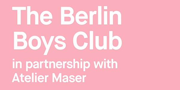 The Berlin Boys Club in partnership with Atelier Maser
