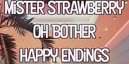 Imagem principal do evento Mister Strawberry/Oh Bother/Happy Endings