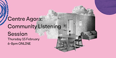 Centre Agora: Community Listening Session primary image