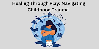 Healing Through Play: Navigating Childhood Trauma primary image