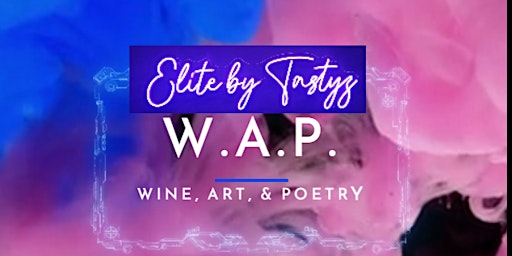 Primaire afbeelding van WAP WEDNESDAY: WINE, ART, AND POETRY EVENT AT ELITE BY TASTYZ