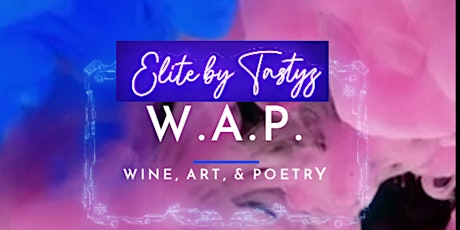 WAP WEDNESDAY: WINE, ART, AND POETRY EVENT AT ELITE BY TASTYZ