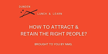 Primaire afbeelding van LUNCH & LEARN: HOW TO ATTRACT AND RETAIN THE RIGHT PEOPLE? BY NMG