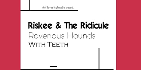 Riskee & The Ridicule + Ravenous Hounds and With Teeth