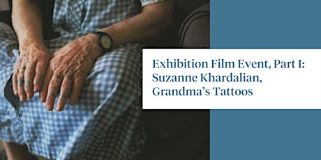 Exhibition Film Event, Part I: Suzanne Khardalian, Grandma’s Tattoos