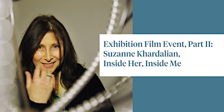 Exhibition Film Event, Part II: Suzanne Khardalian, Inside Her, Inside Me