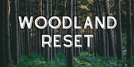 The Woodland Reset 31st of March