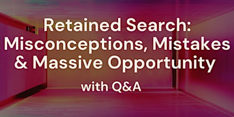 Imagen principal de Retained Search: Misconceptions, Mistakes & Massive Opportunity