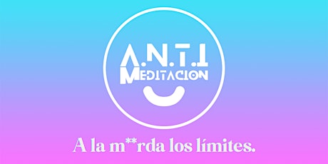 Sesión grupal de A.N.T.I. MEDITACIÓN. A la m**rda los límites