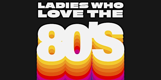 Imagem principal do evento Ladies Who Love the 80's