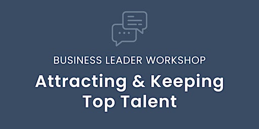 Immagine principale di Business Leader Workshop: Attracting & Keeping Top Talent 