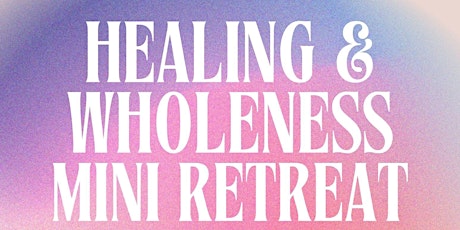 Healing and Wholeness Mini Retreat