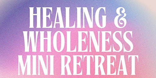 Primaire afbeelding van Healing and Wholeness Mini Retreat