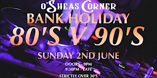 Primaire afbeelding van Bank Holiday 80's V 90's Party @ The Loft Venue, OSheas Corner