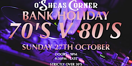 Bank Holiday 70's V 80's Party @ The Loft Venue, OSheas Corner