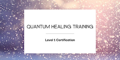 Level 1 Quantum Healing Certification - Learn to Heal Yourself and Others. primary image