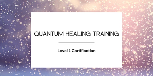 Primaire afbeelding van Level 1 Quantum Healing Certification - Learn to Heal Yourself and Others.