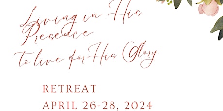 "Living in His Presence"  Women's Retreat, April  26-28, 2024