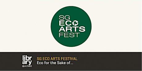 SG Eco Arts Festival: Eco for the Sake of...