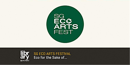 Imagen principal de SG Eco Arts Festival: Eco for the Sake of...
