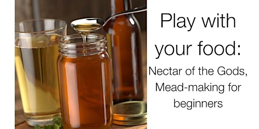 Imagem principal do evento Play with your food: Nectar of the Gods, Mead-making for beginners