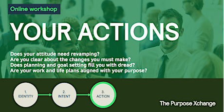 The Purpose Xchange Workshop 3: YOUR ACTIONS
