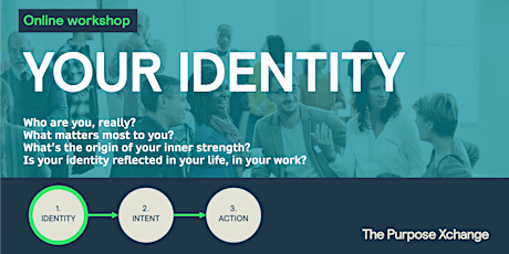 The Purpose Xchange Workshop 1: YOUR IDENTITY