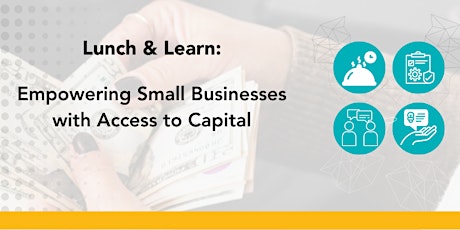 Lunch & Learn: Empowering Small Businesses with Access to Capital.