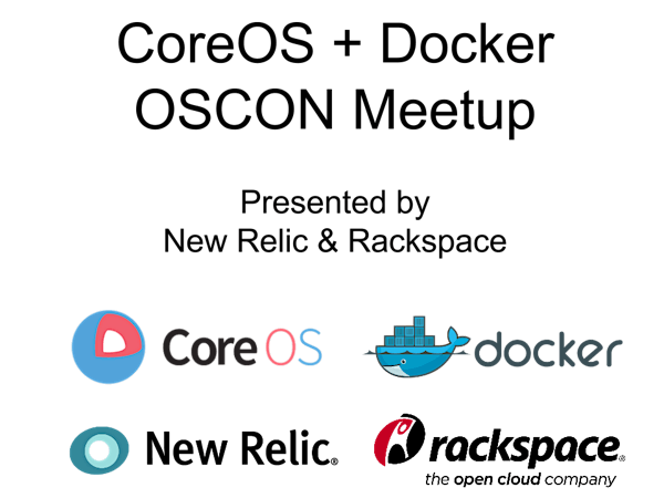 CoreOS + Docker OSCON Meetup, Brought to you by New Relic & Rackspace