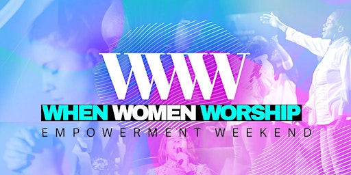 Primaire afbeelding van "When Women Worship" Empowerment Weekend August 2 - 3, 2024