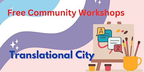 FREE Creative Workshops: Translational City