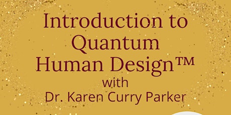 Introduction to Quantum Human Design™ by Dr. Karen Curry Parker