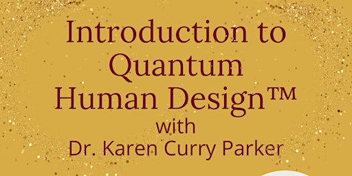 Imagem principal do evento Introduction to Quantum Human Design™ by Dr. Karen Curry Parker