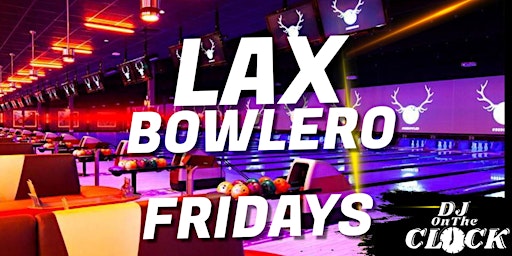 Primaire afbeelding van LAX Unlimited BOWLING PARTY w/ DJ OnTheCLOCK