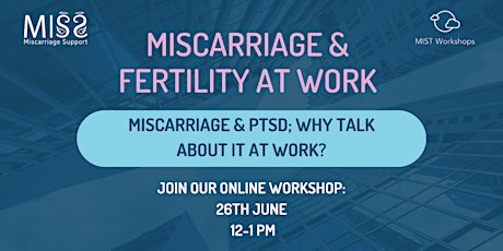 Miscarriage & Fertility at and Work: Miscarriage, PTSD and work.