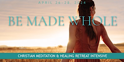 Primaire afbeelding van Be Made Whole Christian Meditation and Healing Retreat