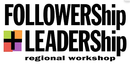 FOLLOWShip + LEADERShip Regional Workshop